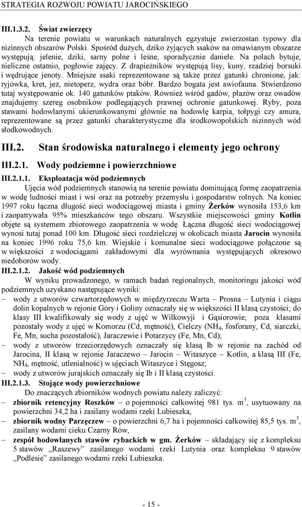 Z drapieżników występują lisy, kuny, rzadziej borsuki i wędrujące jenoty. Mniejsze ssaki reprezentowane są także przez gatunki chronione, jak: ryjówka, kret, jeż, nietoperz, wydra oraz bóbr.