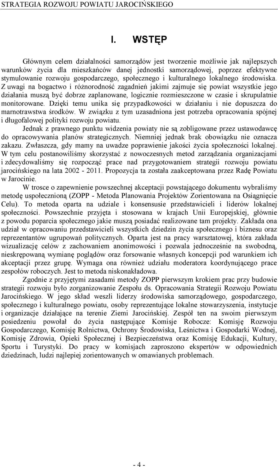 Z uwagi na bogactwo i różnorodność zagadnień jakimi zajmuje się powiat wszystkie jego działania muszą być dobrze zaplanowane, logicznie rozmieszczone w czasie i skrupulatnie monitorowane.