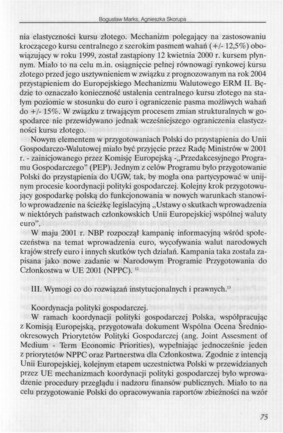 osiągnięcie pełnej równowagi rynkowej kursu złotego przed jego usztywnieniem w związku z prognozowanym na rok 2004 przystąpieniem do Europejskiego Mechanizmu Walutowego ERM II.