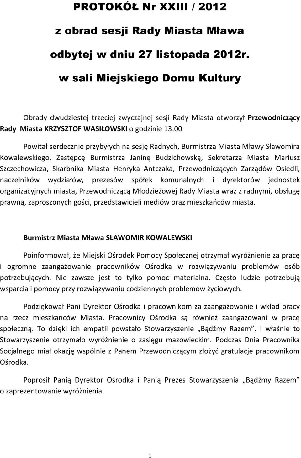 00 Powitał serdecznie przybyłych na sesję Radnych, Burmistrza Miasta Mławy Sławomira Kowalewskiego, Zastępcę Burmistrza Janinę Budzichowską, Sekretarza Miasta Mariusz Szczechowicza, Skarbnika Miasta