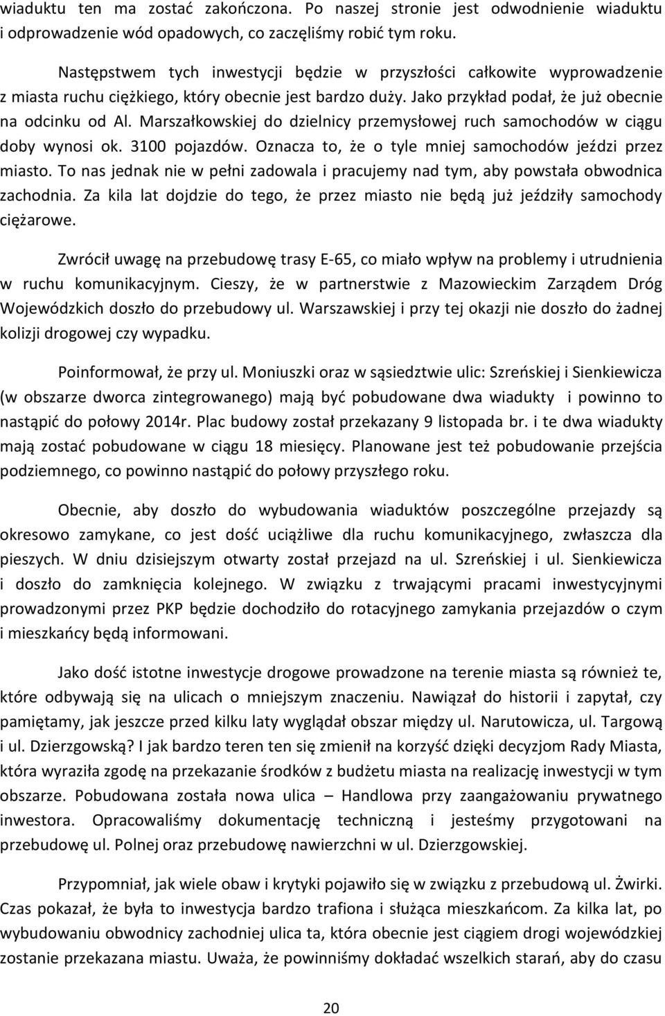 Marszałkowskiej do dzielnicy przemysłowej ruch samochodów w ciągu doby wynosi ok. 3100 pojazdów. Oznacza to, że o tyle mniej samochodów jeździ przez miasto.