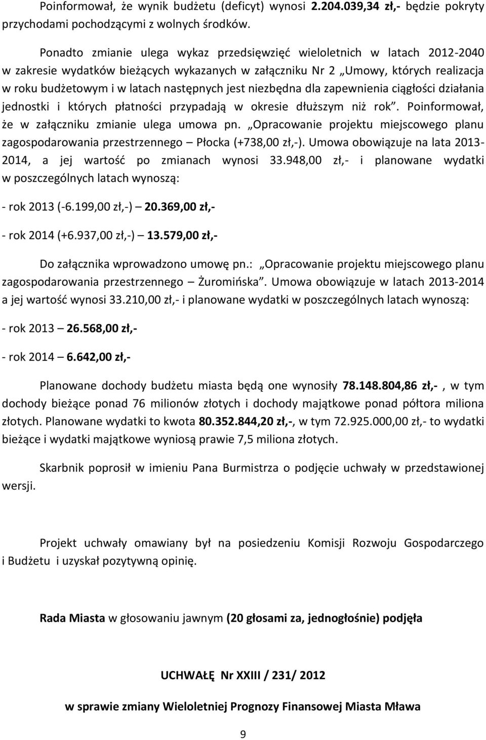 jest niezbędna dla zapewnienia ciągłości działania jednostki i których płatności przypadają w okresie dłuższym niż rok. Poinformował, że w załączniku zmianie ulega umowa pn.