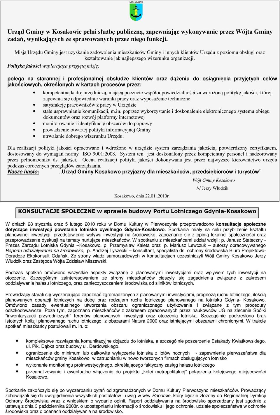 Polityka jakości wspierająca przyjętą misję: polega na starannej i profesjonalnej obsłudze klientów oraz dąŝeniu do osiągnięcia przyjętych celów jakościowych, określonych w kartach procesów przez: