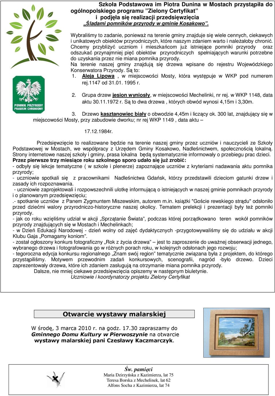 Chcemy przybliŝyć uczniom i mieszkańcom juŝ istniejące pomniki przyrody oraz odszukać przynajmniej pięć obiektów przyrodniczych spełniających warunki potrzebne do uzyskania przez nie miana pomnika