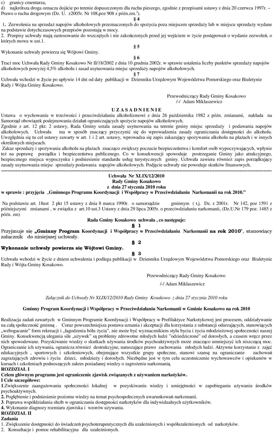 Zezwolenia na sprzedaŝ napojów alkoholowych przeznaczonych do spoŝycia poza miejscem sprzedaŝy lub w miejscu sprzedaŝy wydane na podstawie dotychczasowych przepisów pozostają w mocy. 2.