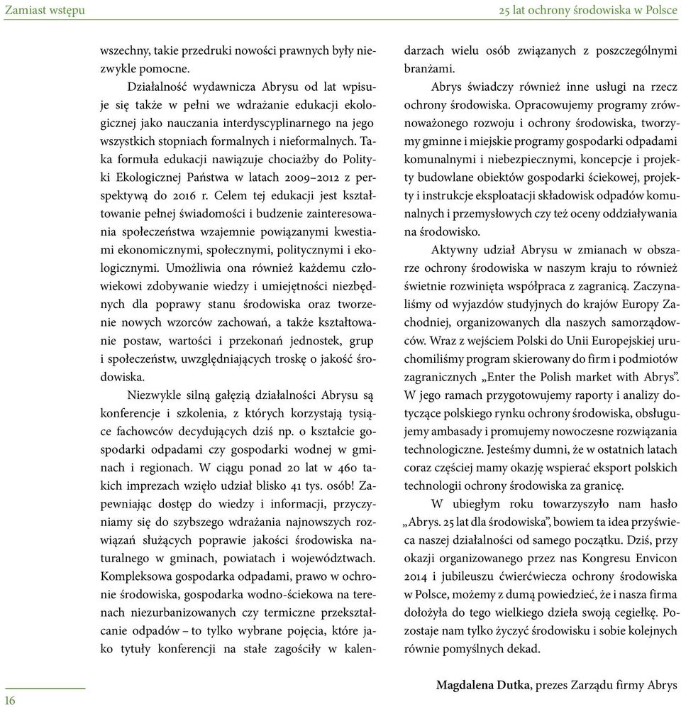 Taka formuła edukacji nawiązuje chociażby do Polityki Ekologicznej Państwa w latach 2009 2012 z perspektywą do 2016 r.