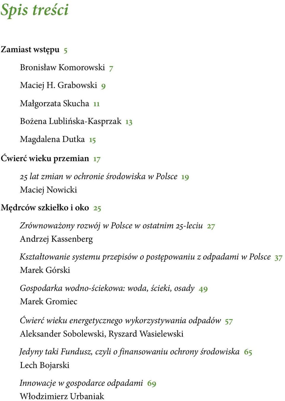 szkiełko i oko 25 Zrównoważony rozwój w Polsce w ostatnim 25-leciu 27 Andrzej Kassenberg Kształtowanie systemu przepisów o postępowaniu z odpadami w Polsce 37 Marek Górski