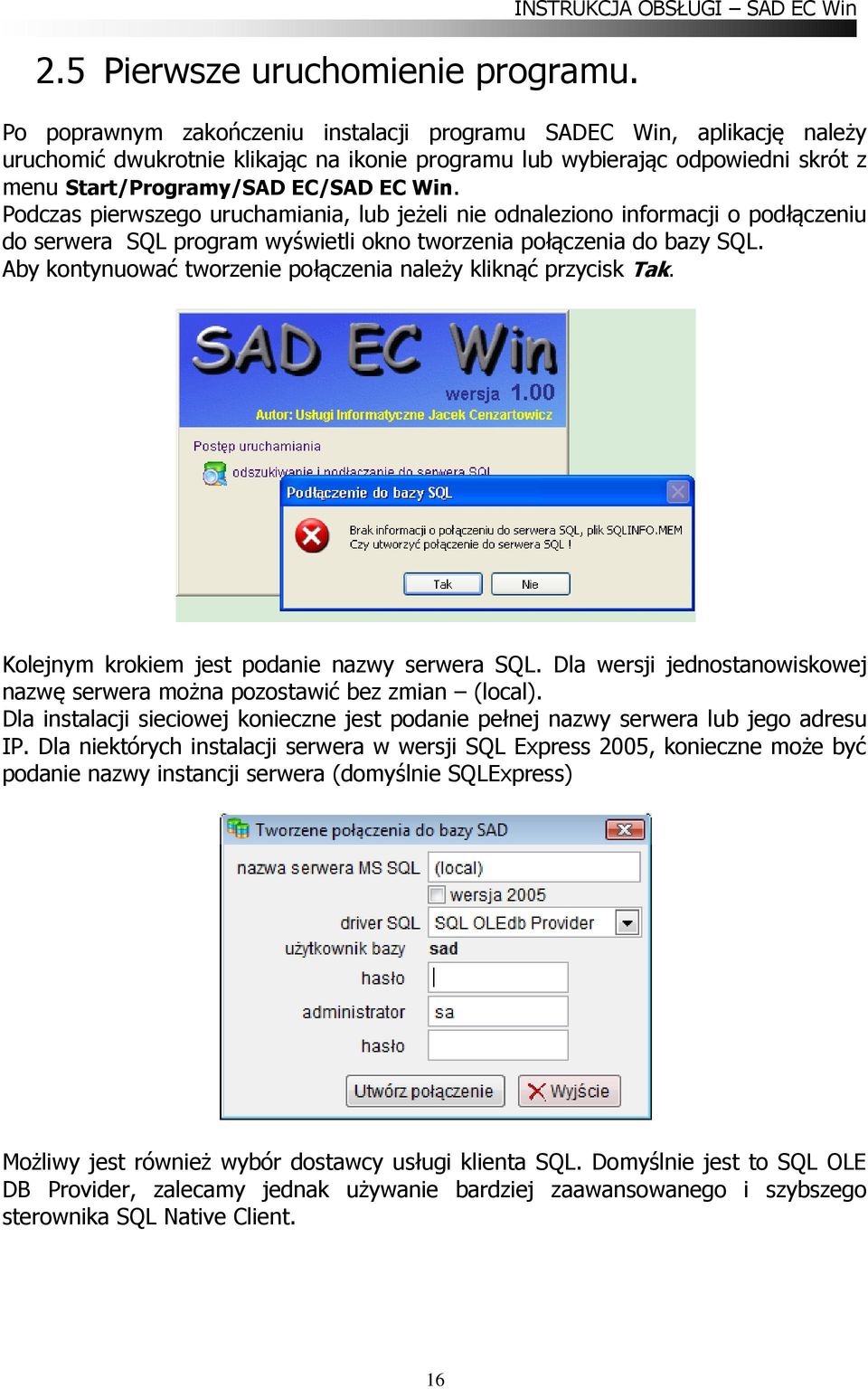 Start/Programy/SAD EC/SAD EC Win. Podczas pierwszego uruchamiania, lub jeżeli nie odnaleziono informacji o podłączeniu do serwera SQL program wyświetli okno tworzenia połączenia do bazy SQL.
