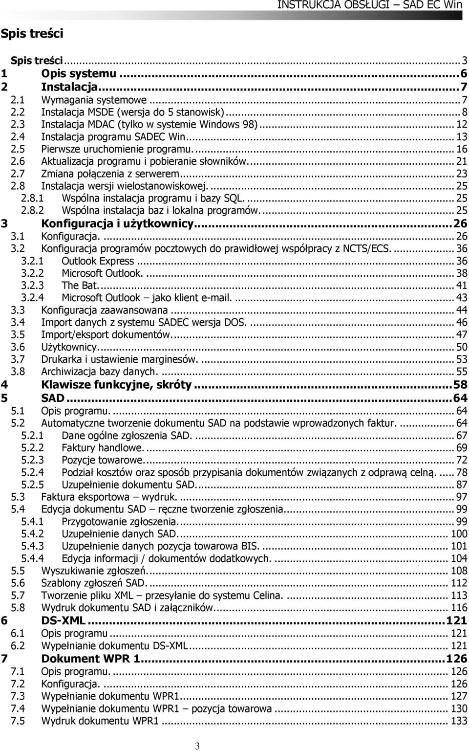 8 Instalacja wersji wielostanowiskowej.... 25 2.8.1 Wspólna instalacja programu i bazy SQL.... 25 2.8.2 Wspólna instalacja baz i lokalna programów.... 25 3 Konfiguracja i użytkownicy... 26 3.