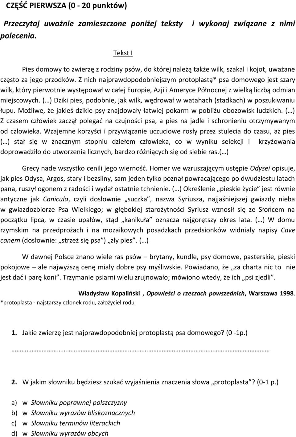 Z nich najprawdopodobniejszym protoplastą* psa domowego jest szary wilk, który pierwotnie występował w całej Europie, Azji i Ameryce Północnej z wielką liczbą odmian miejscowych.