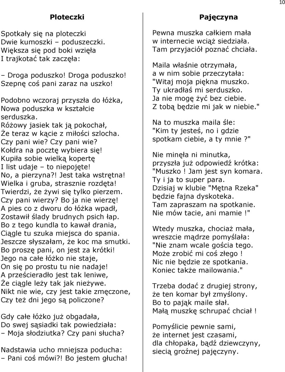 Kupiła sobie wielką kopertę I list udaje to niepojęte! No, a pierzyna?! Jest taka wstrętna! Wielka i gruba, strasznie rozdęta! Twierdzi, że żywi się tylko pierzem. Czy pani wierzy? Bo ja nie wierzę!