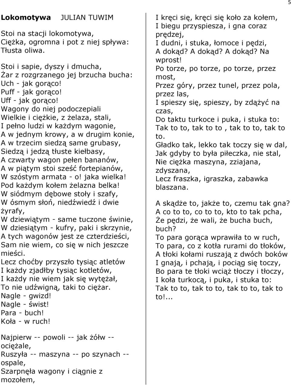 Wagony do niej podoczepiali Wielkie i ciężkie, z żelaza, stali, I pełno ludzi w każdym wagonie, A w jednym krowy, a w drugim konie, A w trzecim siedzą same grubasy, Siedzą i jedzą tłuste kiełbasy, A