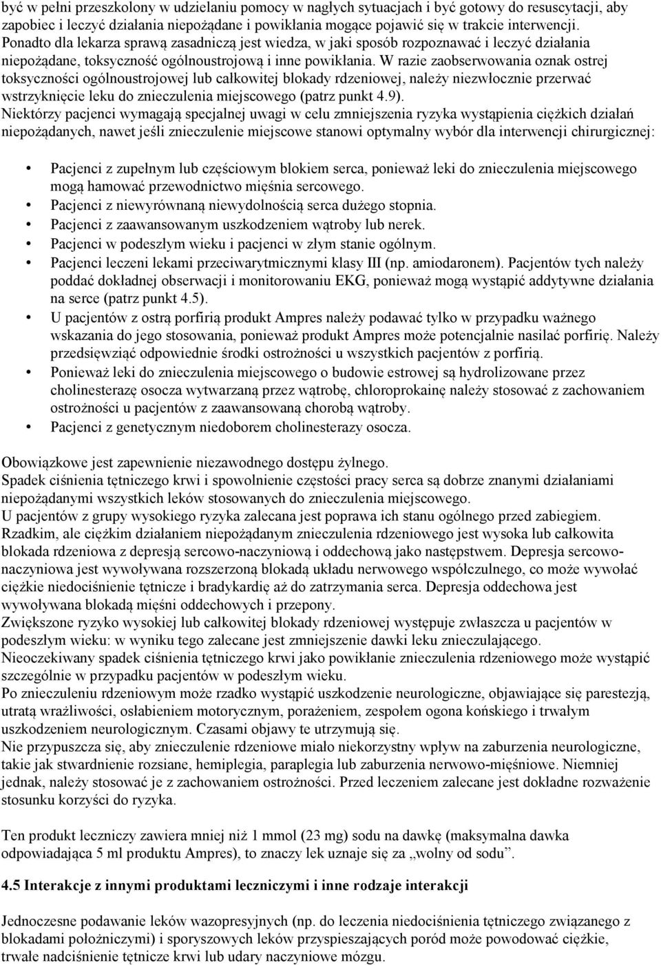 W razie zaobserwowania oznak ostrej toksyczności ogólnoustrojowej lub całkowitej blokady rdzeniowej, należy niezwłocznie przerwać wstrzyknięcie leku do znieczulenia miejscowego (patrz punkt 4.9).