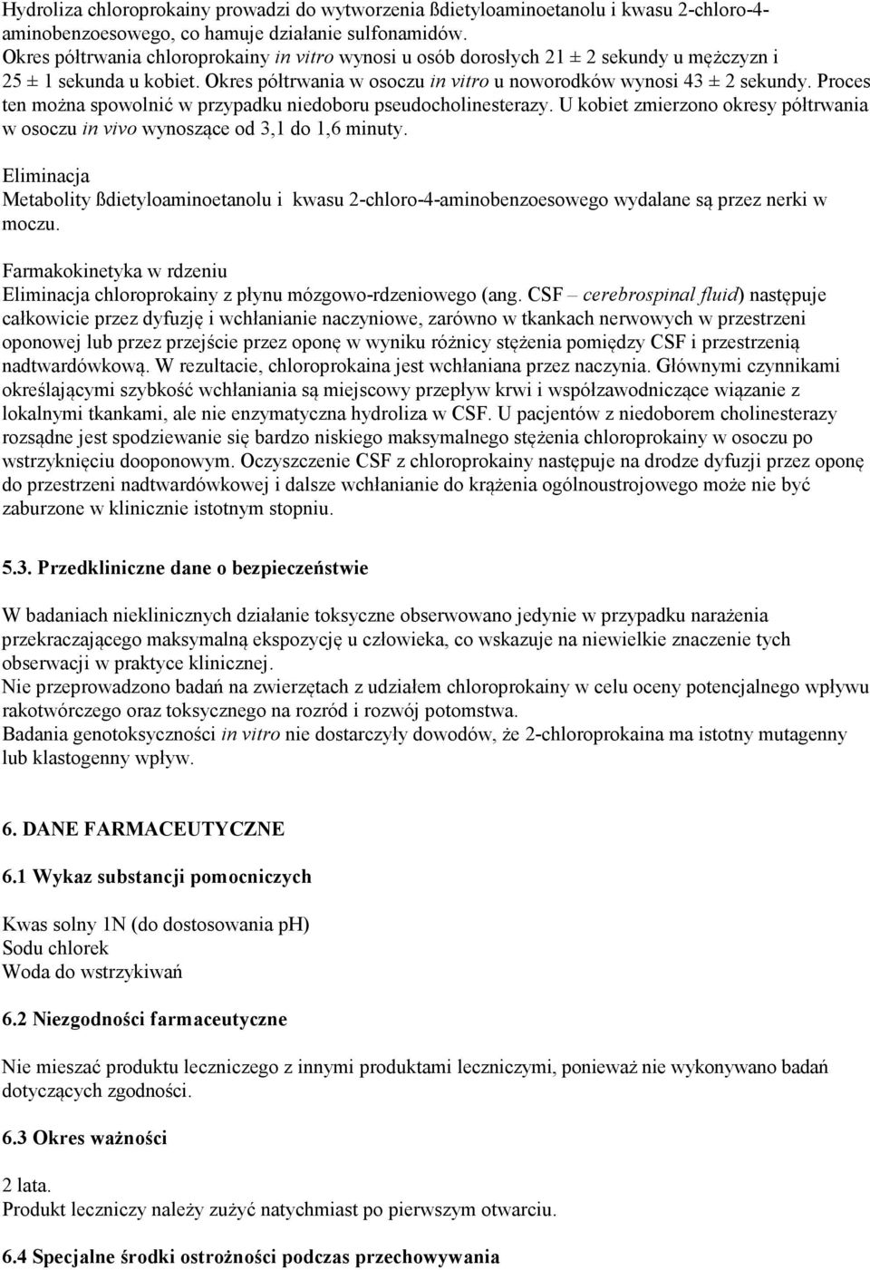 Proces ten można spowolnić w przypadku niedoboru pseudocholinesterazy. U kobiet zmierzono okresy półtrwania w osoczu in vivo wynoszące od 3,1 do 1,6 minuty.