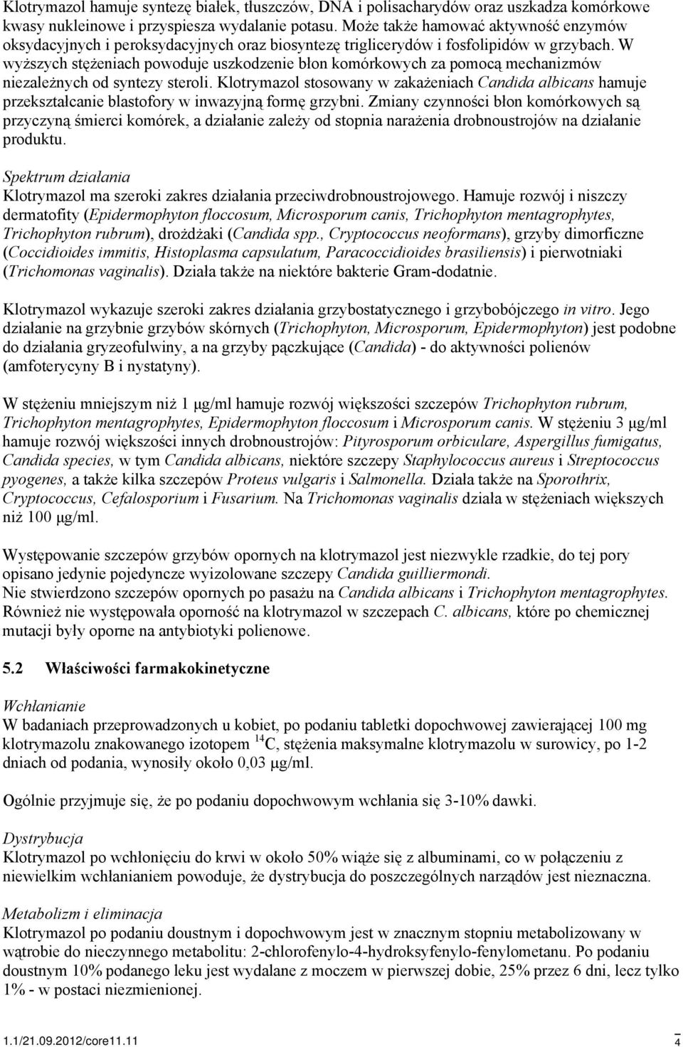 W wyższych stężeniach powoduje uszkodzenie błon komórkowych za pomocą mechanizmów niezależnych od syntezy steroli.