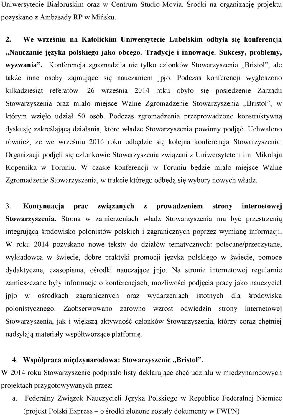 Konferencja zgromadziła nie tylko członków Stowarzyszenia Bristol, ale także inne osoby zajmujące się nauczaniem jpjo. Podczas konferencji wygłoszono kilkadziesiąt referatów.