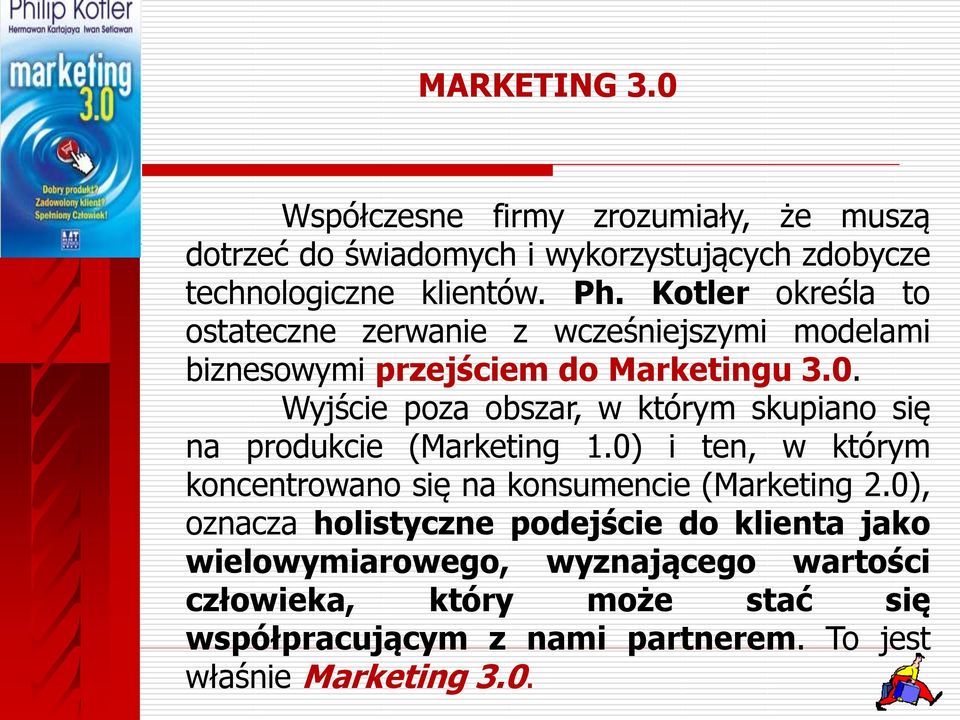 Wyjście poza obszar, w którym skupiano się na produkcie (Marketing 1.0) i ten, w którym koncentrowano się na konsumencie (Marketing 2.