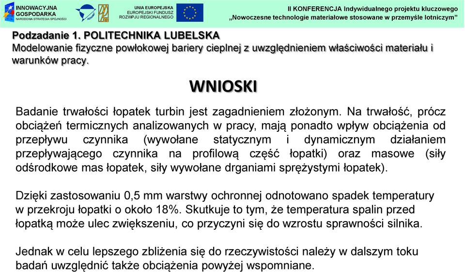 Na trwałość, prócz obciążeń termicznych analizowanych w pracy, mają ponadto wpływ obciążenia od przepływu czynnika (wywołane statycznym i dynamicznym działaniem przepływającego czynnika na profilową