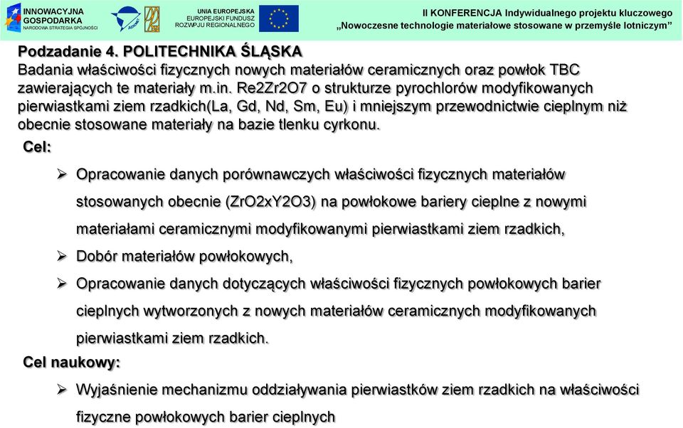 Cel: Opracowanie danych porównawczych właściwości fizycznych materiałów stosowanych obecnie (ZrO2xY2O3) na powłokowe bariery cieplne z nowymi materiałami ceramicznymi modyfikowanymi pierwiastkami