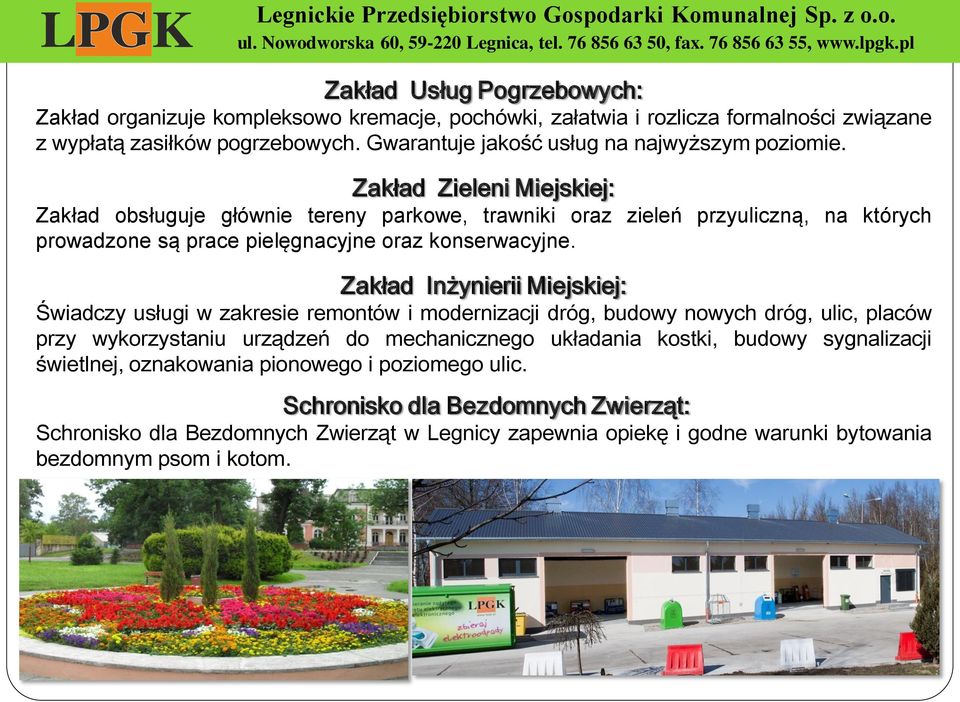 Zakład Zieleni Miejskiej: Zakład obsługuje głównie tereny parkowe, trawniki oraz zieleń przyuliczną, na których prowadzone są prace pielęgnacyjne oraz konserwacyjne.