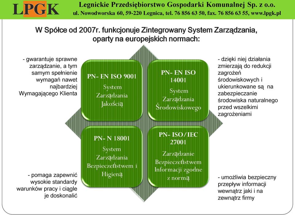 PN- EN ISO 9001 System Zarządzania Jakością PN- EN ISO 14001 System Zarządzania Środowiskowego - dzięki niej działania zmierzają do redukcji zagrożeń środowiskowych i ukierunkowane są