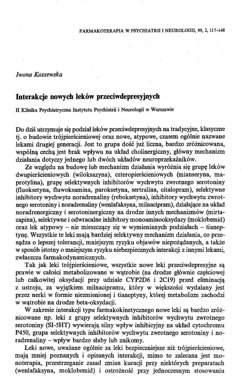 Jest to grupa dość już liczna, bardzo zróżnicowana, wspólną cechą jest brak wpływu na układ cholinergiczny, główny mechanizm działania dotyczy jednego lub dwóch układów neuroprzekaźników.