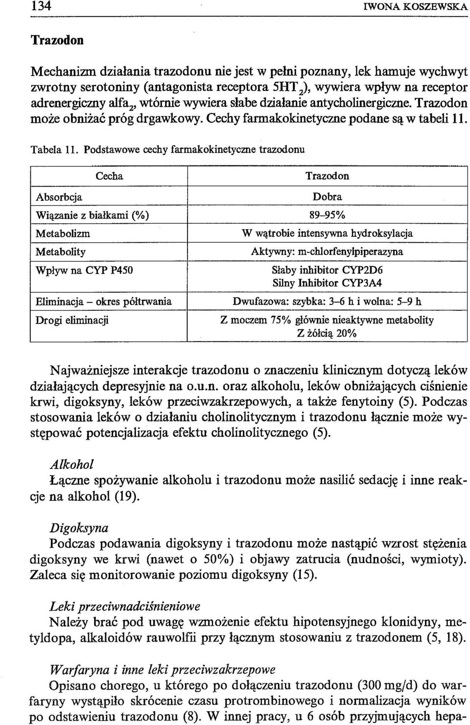 Podstawowe cechy farmakokinetyczne trazodonu Absorbcja Cecha Trazodon Dobra Wiązanie z białkami (%) 89-95% Metabolizm Metabolity Wpływ na CYP P450 Eliminacja - okres półtrwania Drogi eliminacji W