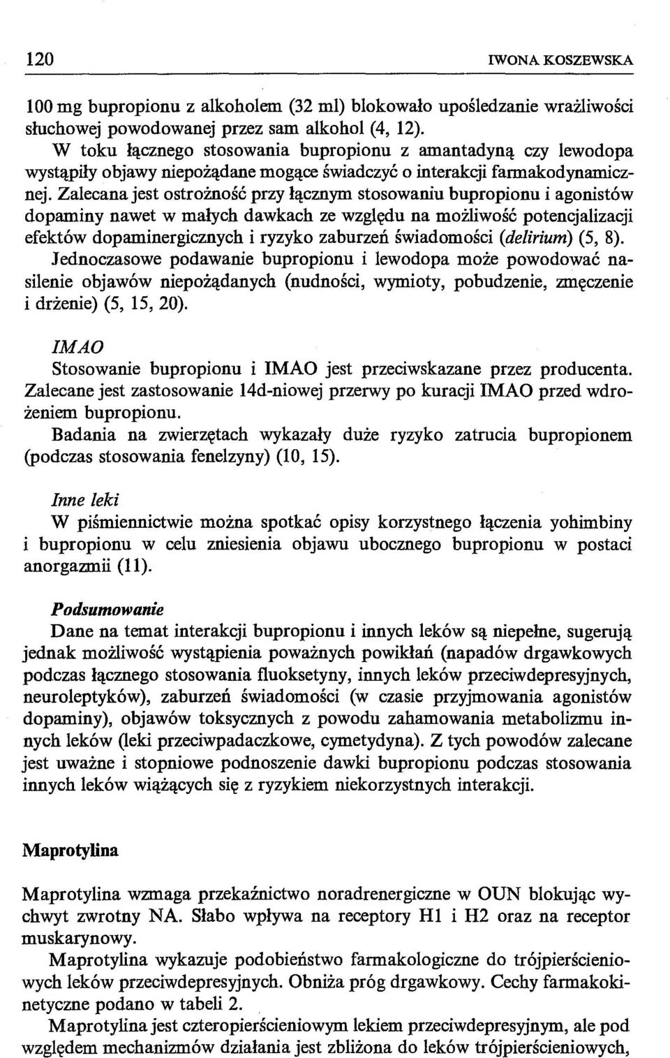 Zalecana jest ostrożność przy łącznym stosowaniu bupropionu i agonistów dopaminy nawet w małych dawkach ze względu na możliwość potencjalizacji efektów dopaminergicznych i ryzyko zaburzeń świadomości