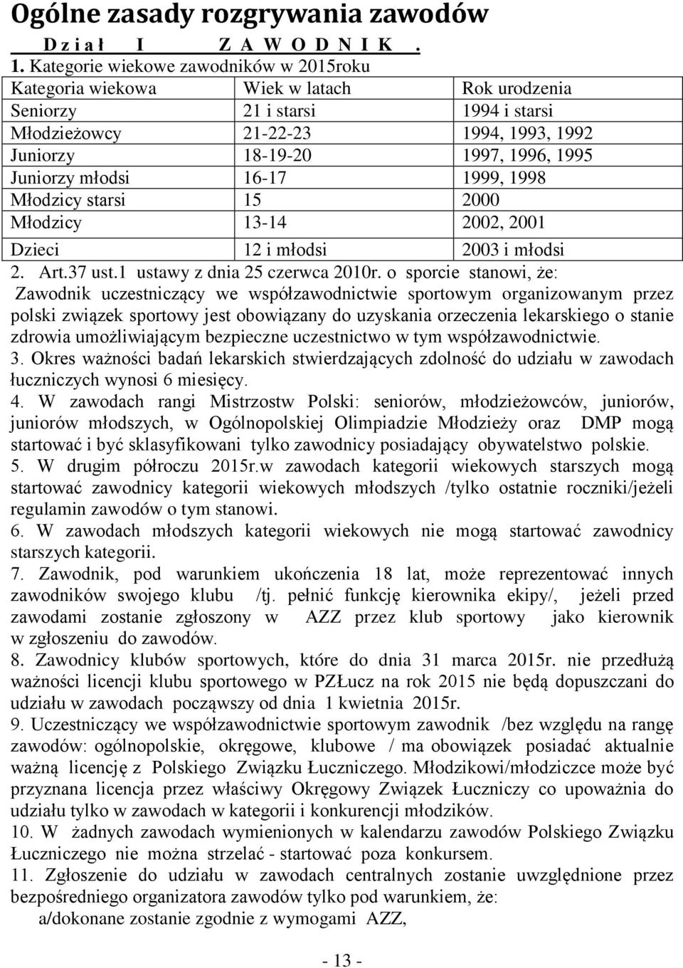 Juniorzy młodsi 16-17 1999, 1998 Młodzicy starsi 15 2000 Młodzicy 13-14 2002, 2001 Dzieci 12 i młodsi 2003 i młodsi 2. Art.37 ust.1 ustawy z dnia 25 czerwca 2010r.