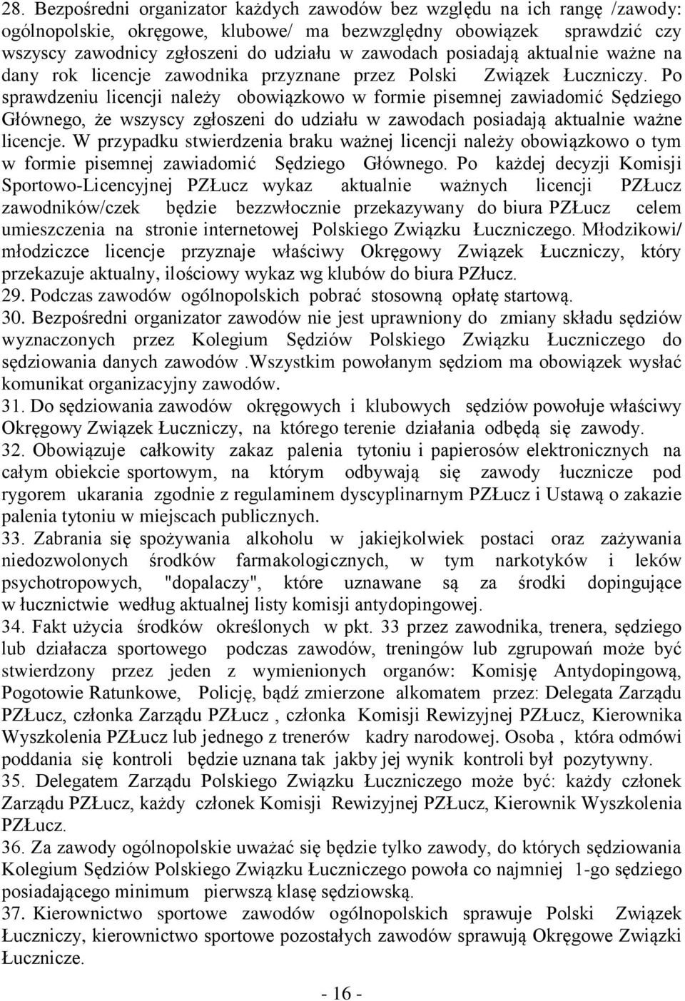 Po sprawdzeniu licencji należy obowiązkowo w formie pisemnej zawiadomić Sędziego Głównego, że wszyscy zgłoszeni do udziału w zawodach posiadają aktualnie ważne licencje.