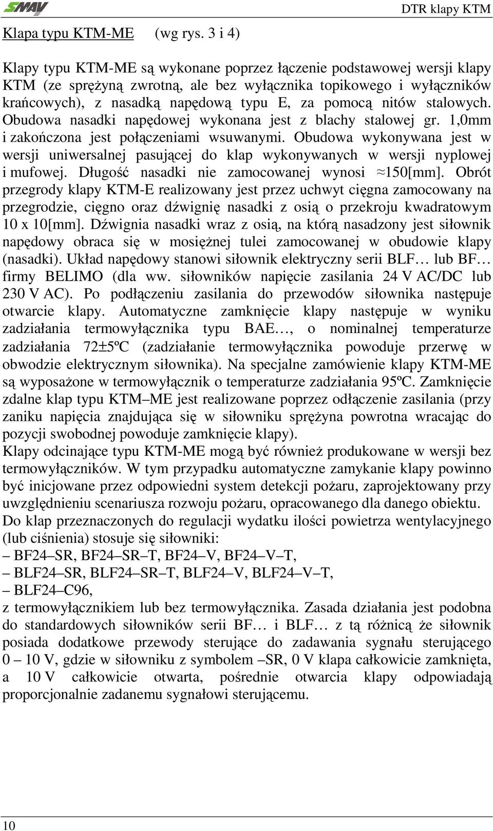 E, za pomocą nitów stalowych. Obudowa nasadki napędowej wykonana jest z blachy stalowej gr. 1,0mm i zakończona jest połączeniami wsuwanymi.