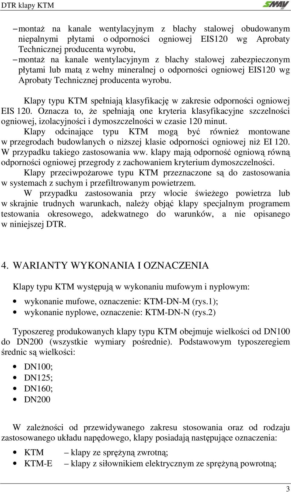 Oznacza to, że spełniają one kryteria klasyfikacyjne szczelności ogniowej, izolacyjności i dymoszczelności w czasie 120 minut.