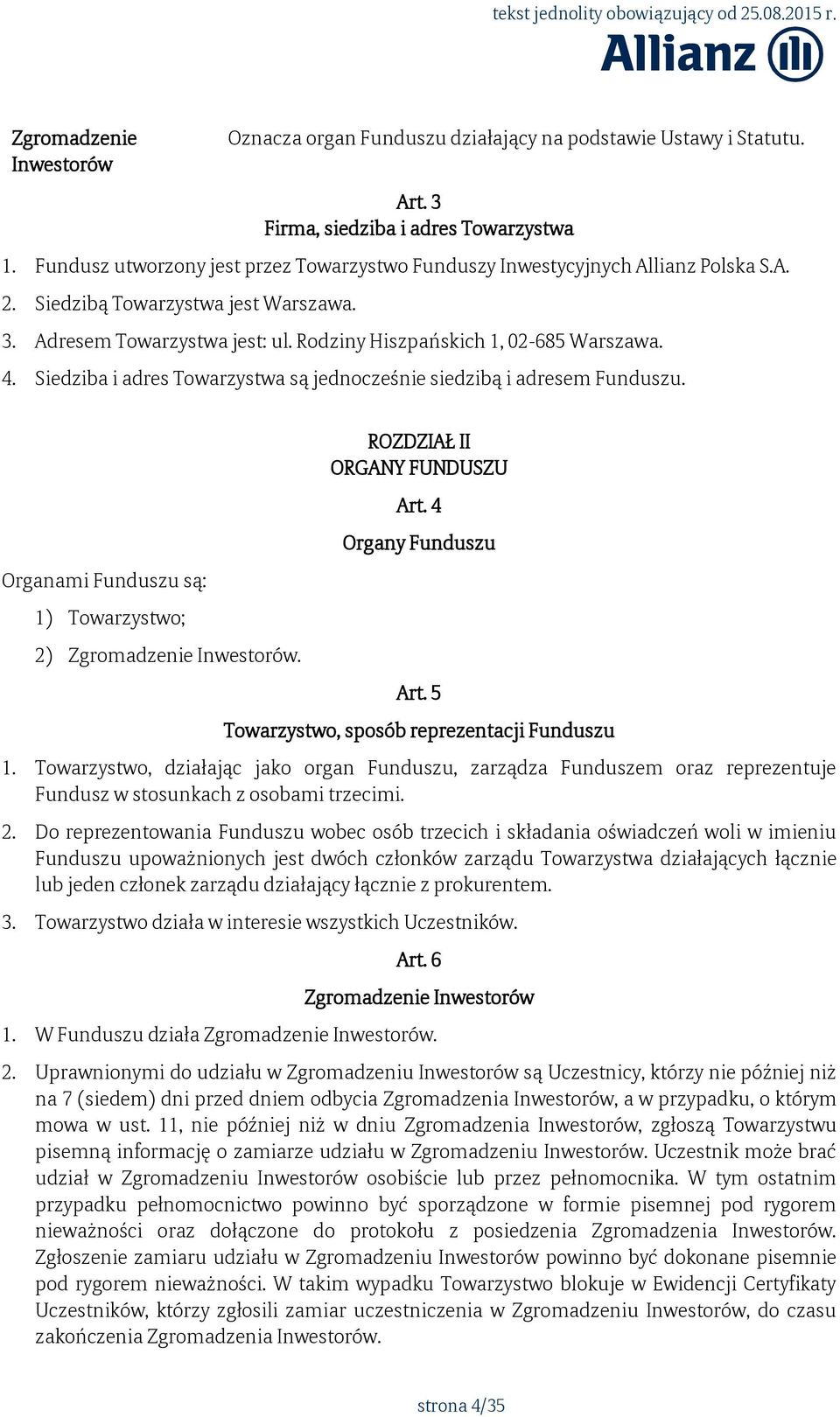 Siedziba i adres Towarzystwa są jednocześnie siedzibą i adresem Funduszu. Organami Funduszu są: 1) Towarzystwo; 2) Zgromadzenie Inwestorów. ROZDZIAŁ II ORGANY FUNDUSZU Art. 4 Organy Funduszu Art.