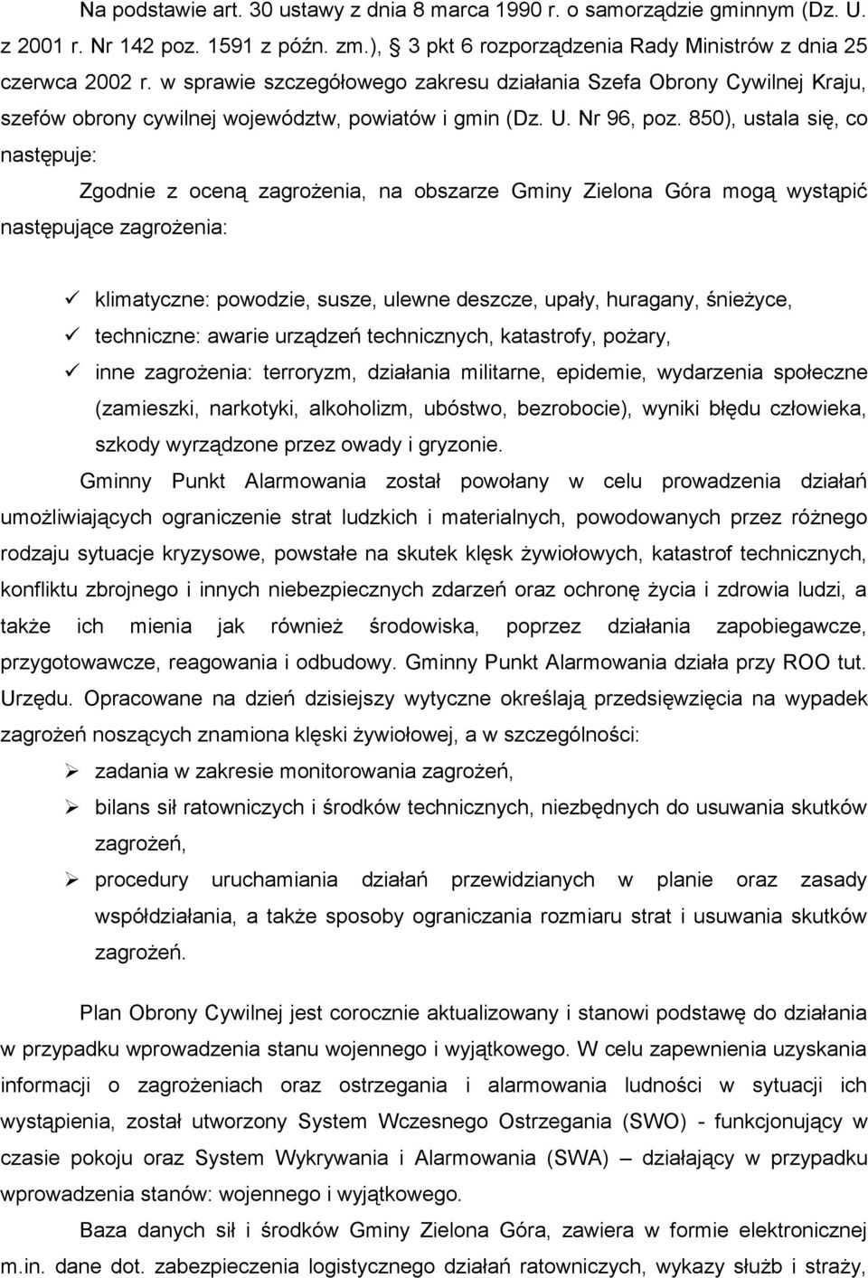 850), ustala się, co następuje: Zgodnie z oceną zagrożenia, na obszarze Gminy Zielona Góra mogą wystąpić następujące zagrożenia: klimatyczne: powodzie, susze, ulewne deszcze, upały, huragany,