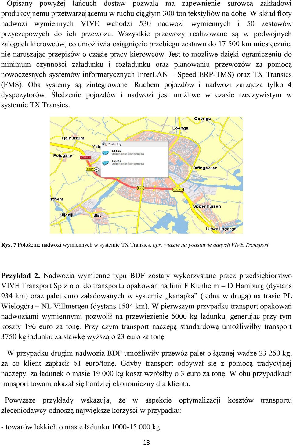 Wszystkie przewozy realizowane są w podwójnych załogach kierowców, co umożliwia osiągnięcie przebiegu zestawu do 17 500 km miesięcznie, nie naruszając przepisów o czasie pracy kierowców.