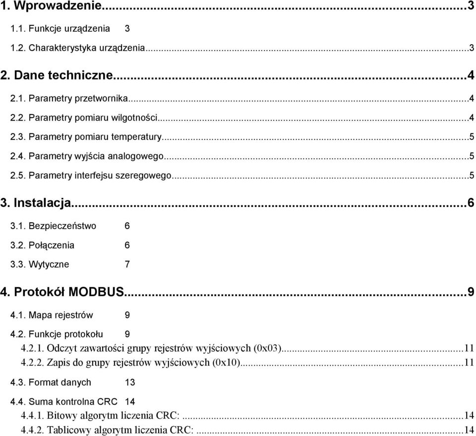 3. Wytyczne 7 4. Protokół MODBUS...9 4.1. Mapa rejestrów 9 4.2. Funkcje protokołu 9 4.2.1. Odczyt zawartości grupy rejestrów wyjściowych (0x03)...11 4.2.2. Zapis do grupy rejestrów wyjściowych (0x10).