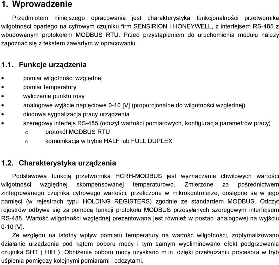 1. Funkcje urządzenia pomiar wilgotności względnej pomiar temperatury wyliczenie punktu rosy analogowe wyjście napięciowe 0-10 [V] (proporcjonalne do wilgotności względnej) diodowa sygnalizacja pracy