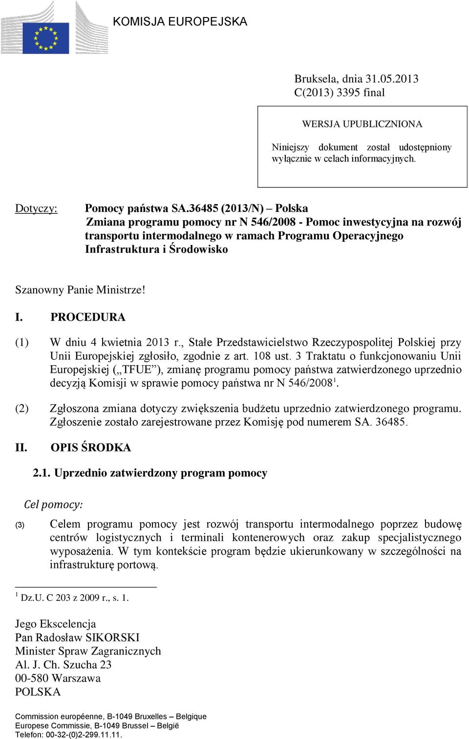 I. PROCEDURA (1) W dniu 4 kwietnia 2013 r., Stałe Przedstawicielstwo Rzeczypospolitej Polskiej przy Unii Europejskiej zgłosiło, zgodnie z art. 108 ust.