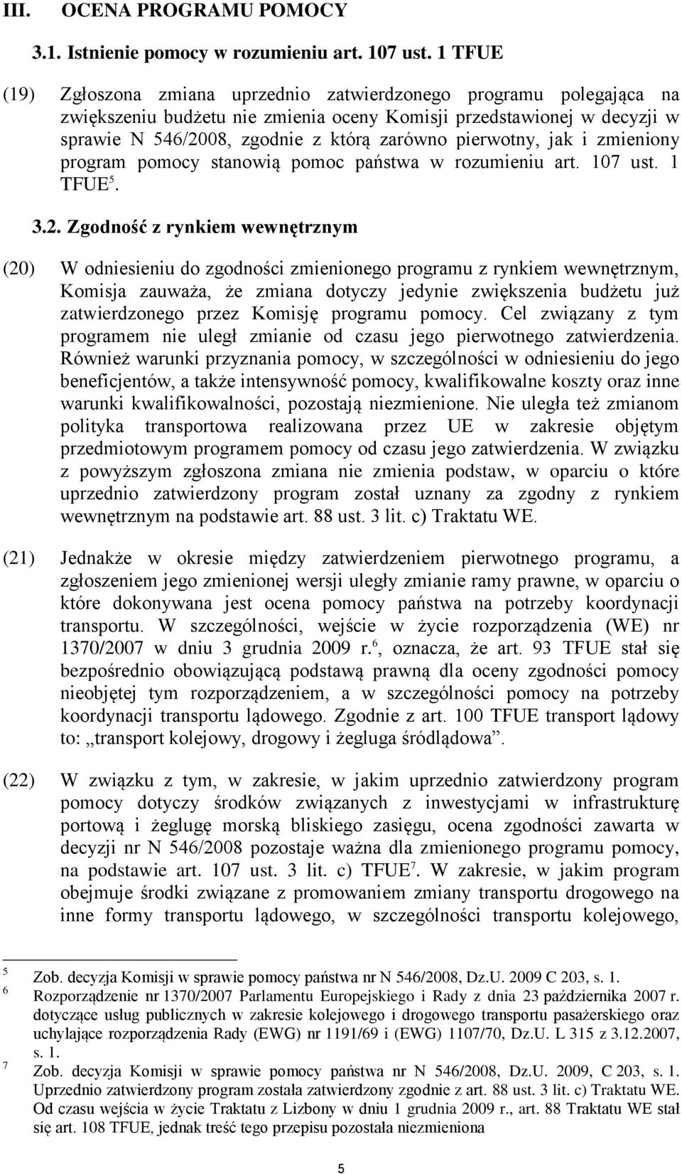 pierwotny, jak i zmieniony program pomocy stanowią pomoc państwa w rozumieniu art. 107 ust. 1 TFUE 5. 3.2.