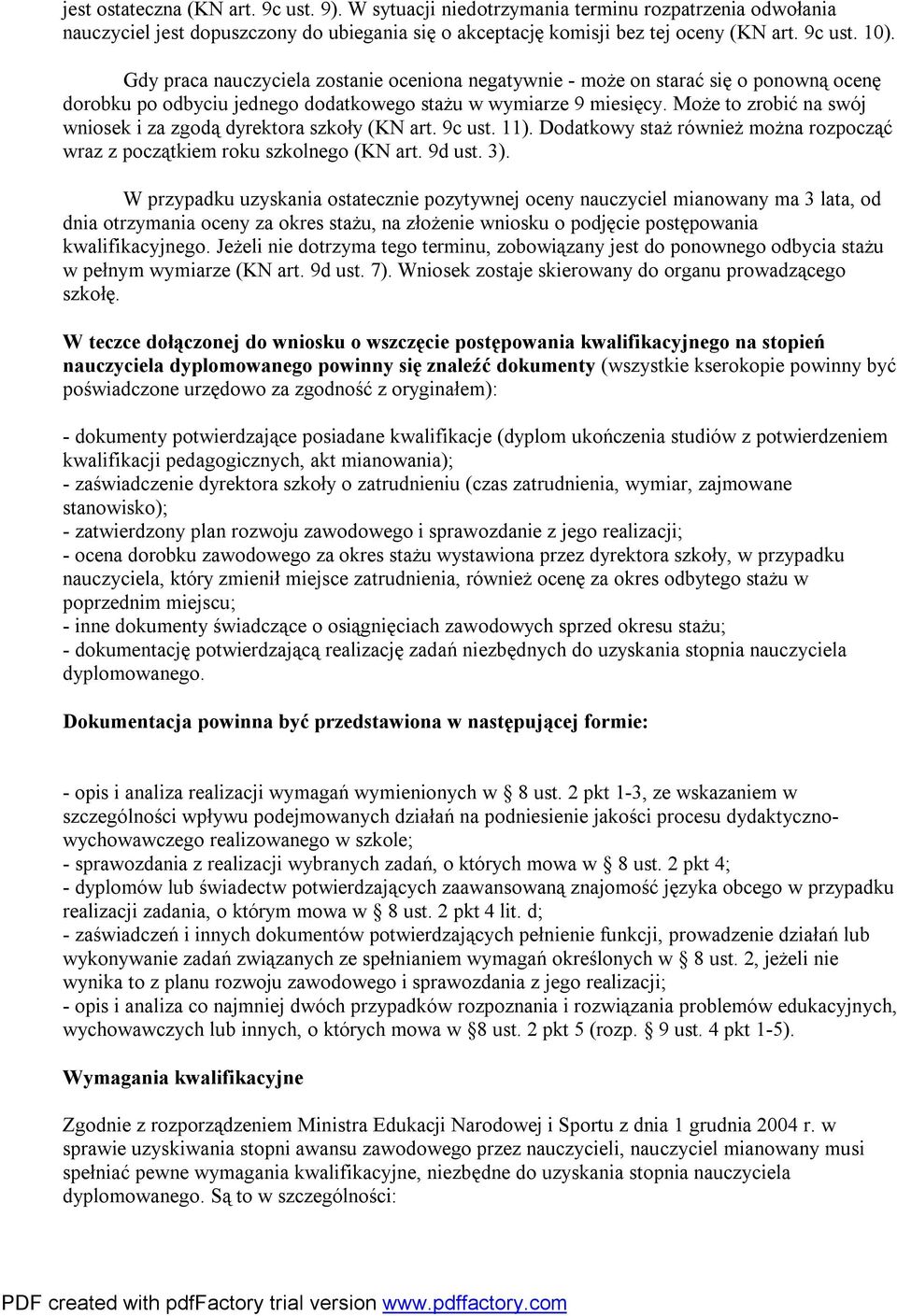 Może to zrobić na swój wniosek i za zgodą dyrektora szkoły (KN art. 9c ust. 11). Dodatkowy staż również można rozpocząć wraz z początkiem roku szkolnego (KN art. 9d ust. 3).