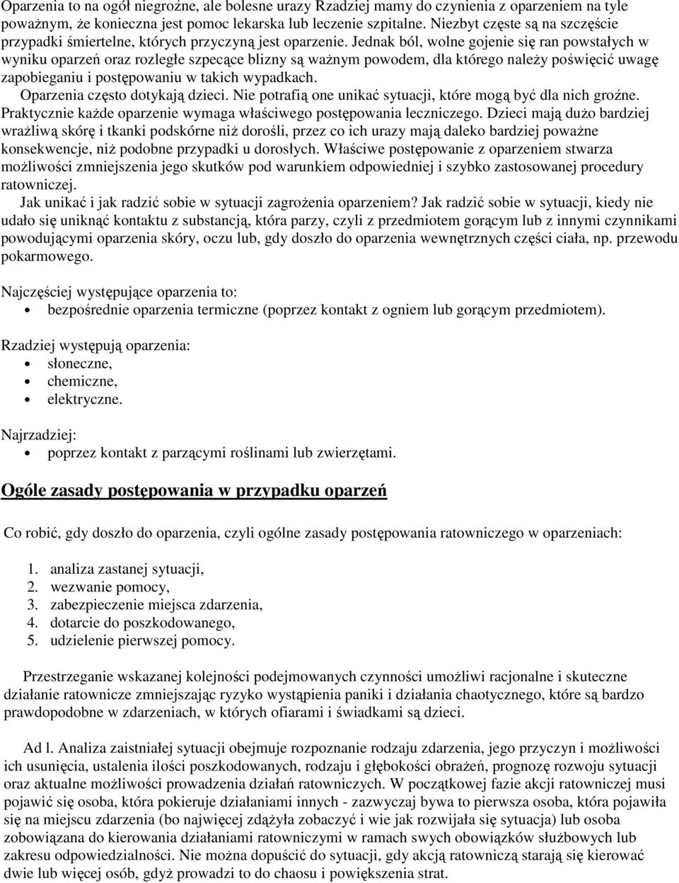 Jednak ból, wolne gojenie się ran powstałych w wyniku oparzeń oraz rozległe szpecące blizny są waŝnym powodem, dla którego naleŝy poświęcić uwagę zapobieganiu i postępowaniu w takich wypadkach.