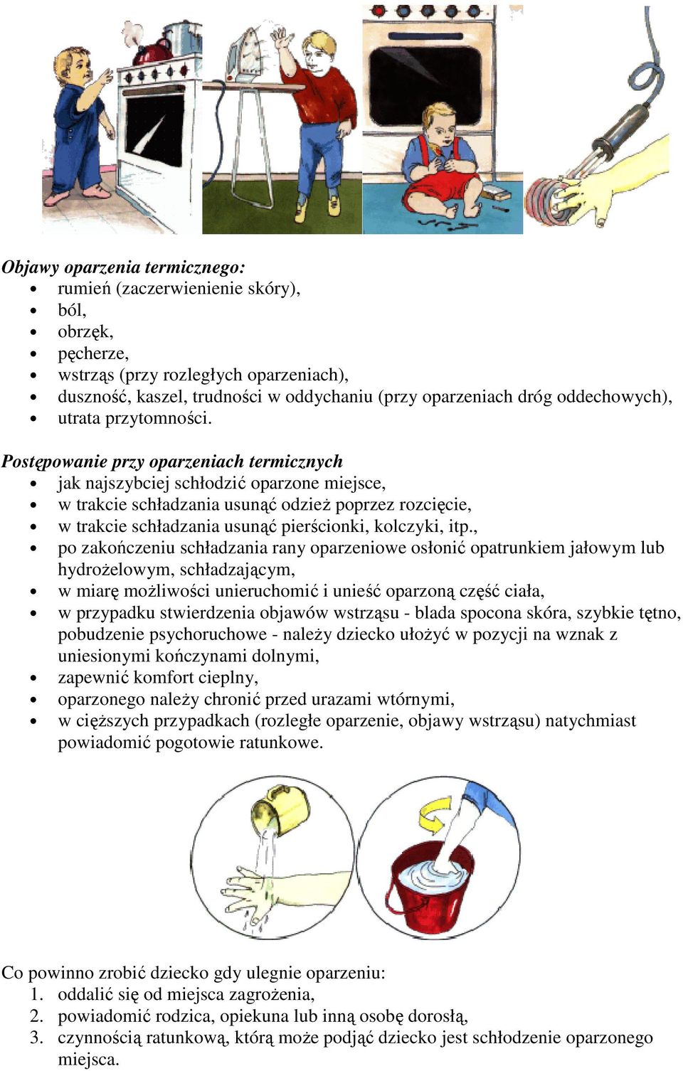 Postępowanie przy oparzeniach termicznych jak najszybciej schłodzić oparzone miejsce, w trakcie schładzania usunąć odzieŝ poprzez rozcięcie, w trakcie schładzania usunąć pierścionki, kolczyki, itp.