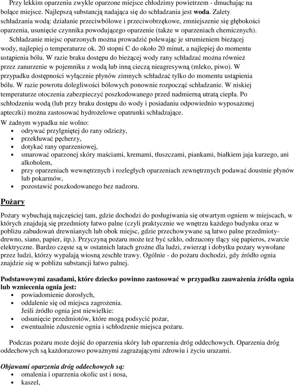 Schładzanie miejsc oparzonych moŝna prowadzić polewając je strumieniem bieŝącej wody, najlepiej o temperaturze ok. 20 stopni C do około 20 minut, a najlepiej do momentu ustąpienia bólu.