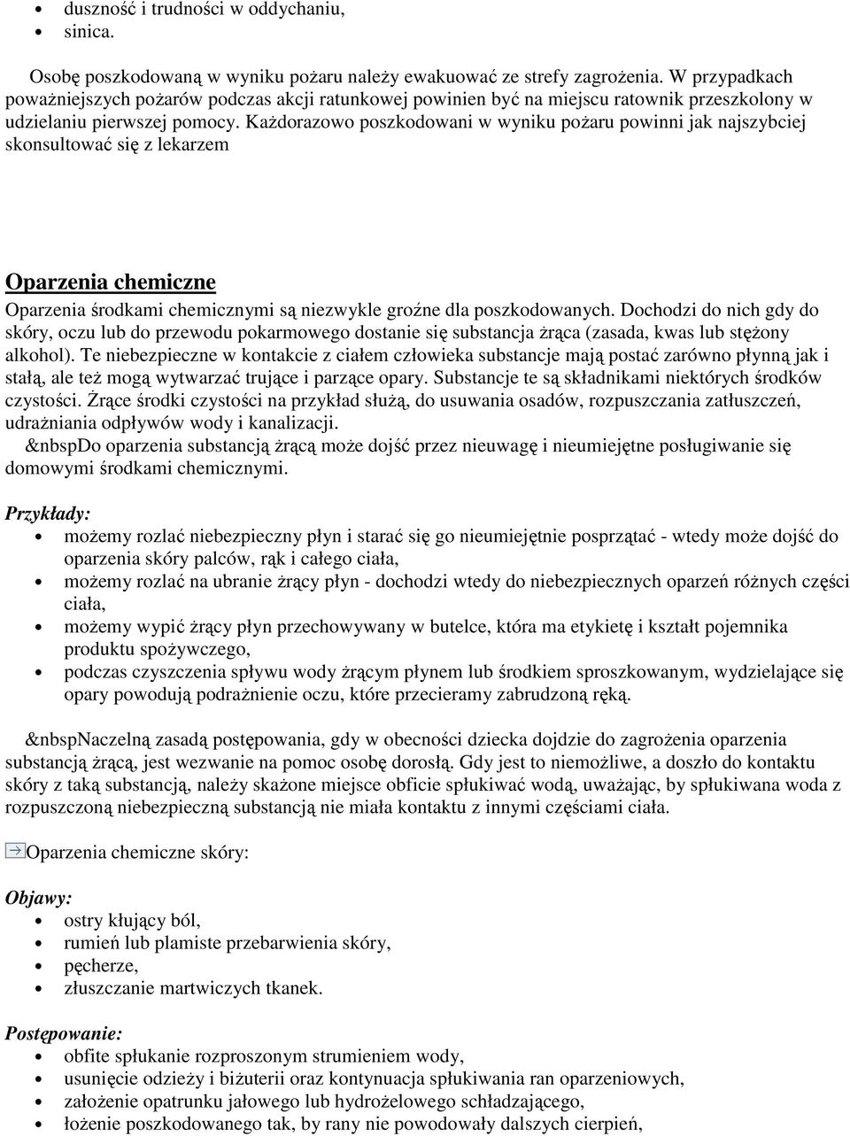 KaŜdorazowo poszkodowani w wyniku poŝaru powinni jak najszybciej skonsultować się z lekarzem Oparzenia chemiczne Oparzenia środkami chemicznymi są niezwykle groźne dla poszkodowanych.