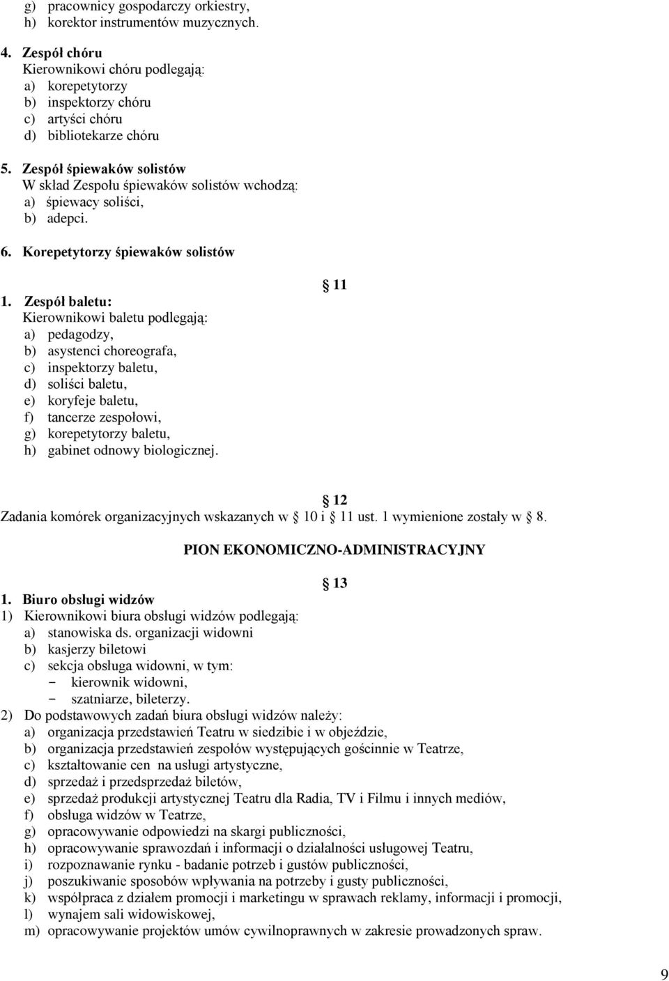 Zespół baletu: Kierownikowi baletu podlegają: a) pedagodzy, b) asystenci choreografa, c) inspektorzy baletu, d) soliści baletu, e) koryfeje baletu, f) tancerze zespołowi, g) korepetytorzy baletu, h)