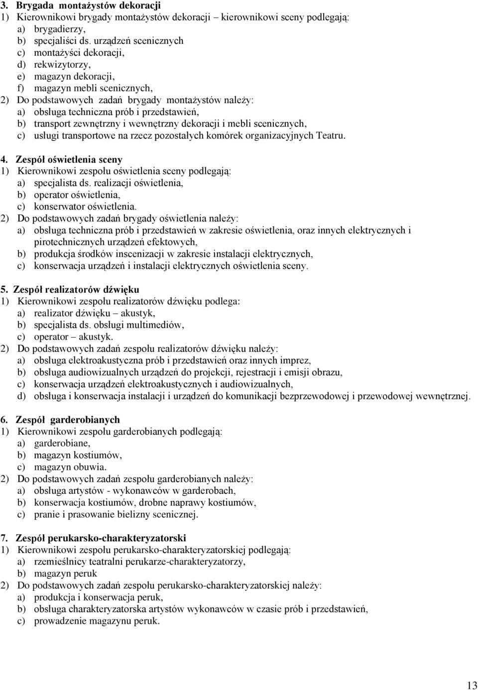 przedstawień, b) transport zewnętrzny i wewnętrzny dekoracji i mebli scenicznych, c) usługi transportowe na rzecz pozostałych komórek organizacyjnych Teatru. 4.