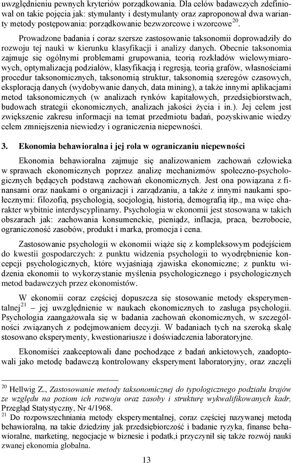 Prowadzone badania i coraz szersze zastosowanie taksonomii doprowadziły do rozwoju tej nauki w kierunku klasyfikacji i analizy danych.