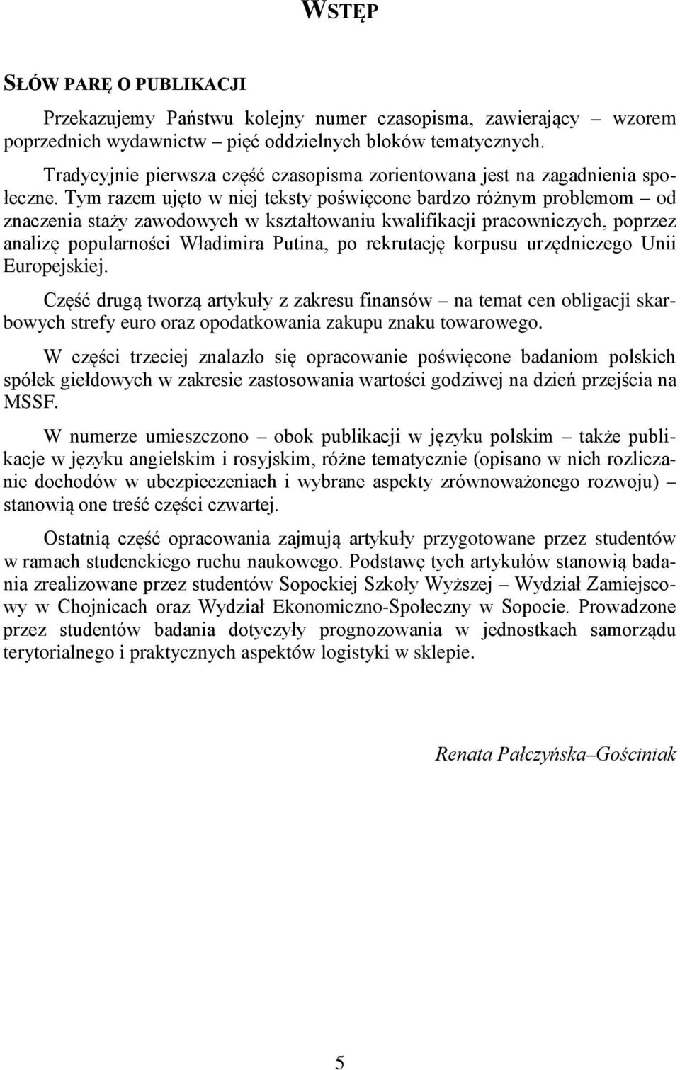 Tym razem ujęto w niej teksty poświęcone bardzo różnym problemom od znaczenia staży zawodowych w kształtowaniu kwalifikacji pracowniczych, poprzez analizę popularności Władimira Putina, po rekrutację