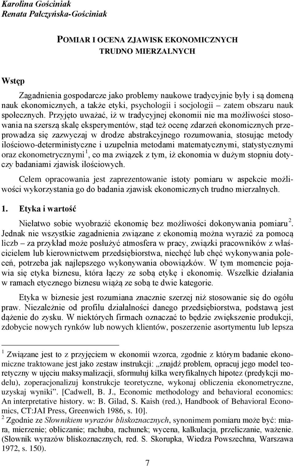 Przyjęto uważać, iż w tradycyjnej ekonomii nie ma możliwości stosowania na szerszą skalę eksperymentów, stąd też ocenę zdarzeń ekonomicznych przeprowadza się zazwyczaj w drodze abstrakcyjnego