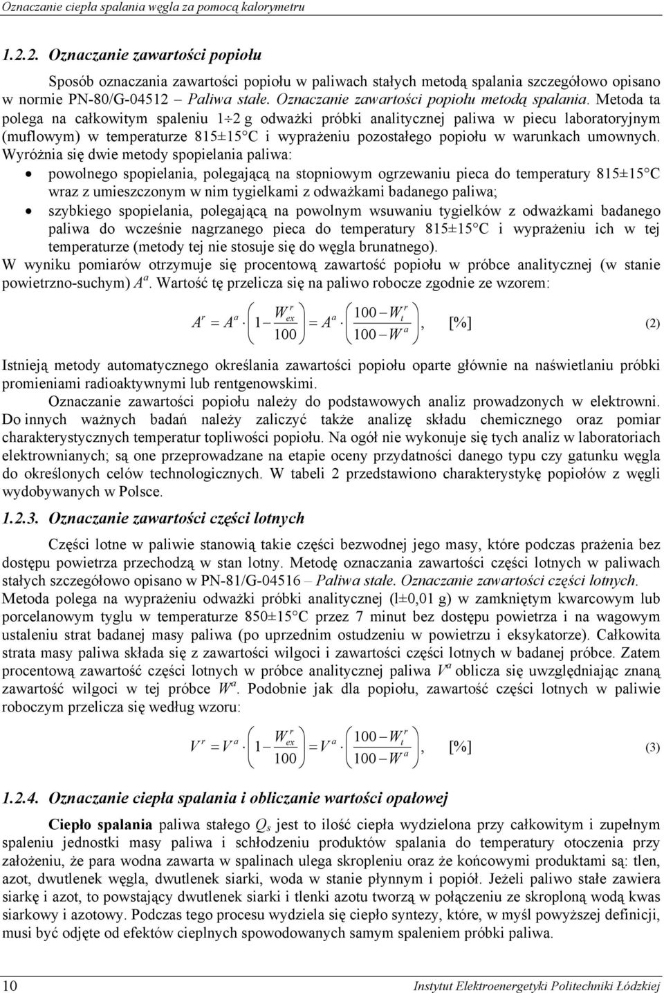 Wyóżnia się dwie meody spopielania paliwa: powolnego spopielania, polegającą na sopniowym ogzewaniu pieca do empeauy 815±15 C waz z umieszczonym w nim ygielkami z odważkami badanego paliwa; szybkiego